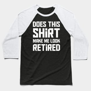 Does this shirt make me look retired? T-Shirt Baseball T-Shirt